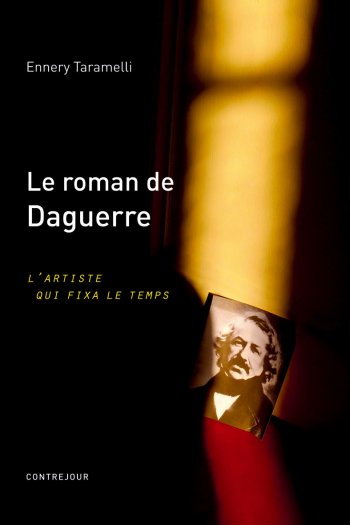 Le Roman de Daguerre : L'artiste qui fixa le Temps